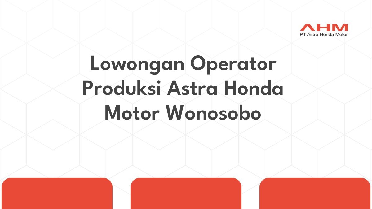 Lowongan Operator Produksi Astra Honda Motor Wonosobo