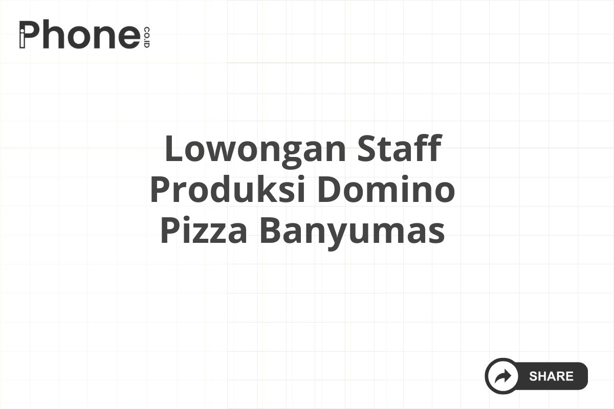 Lowongan Staff Produksi Domino Pizza Banyumas