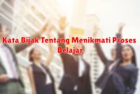 Kata Bijak Tentang Menikmati Proses Belajar