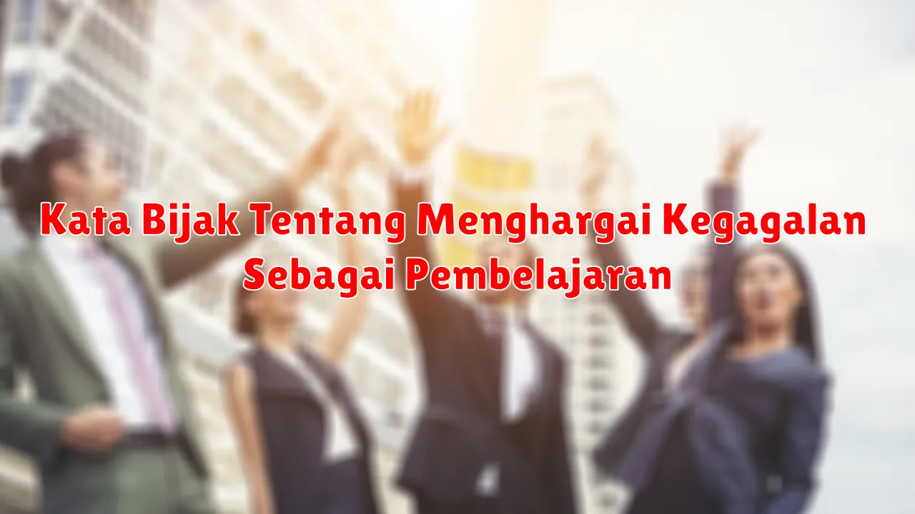 Kata Bijak Tentang Menghargai Kegagalan Sebagai Pembelajaran