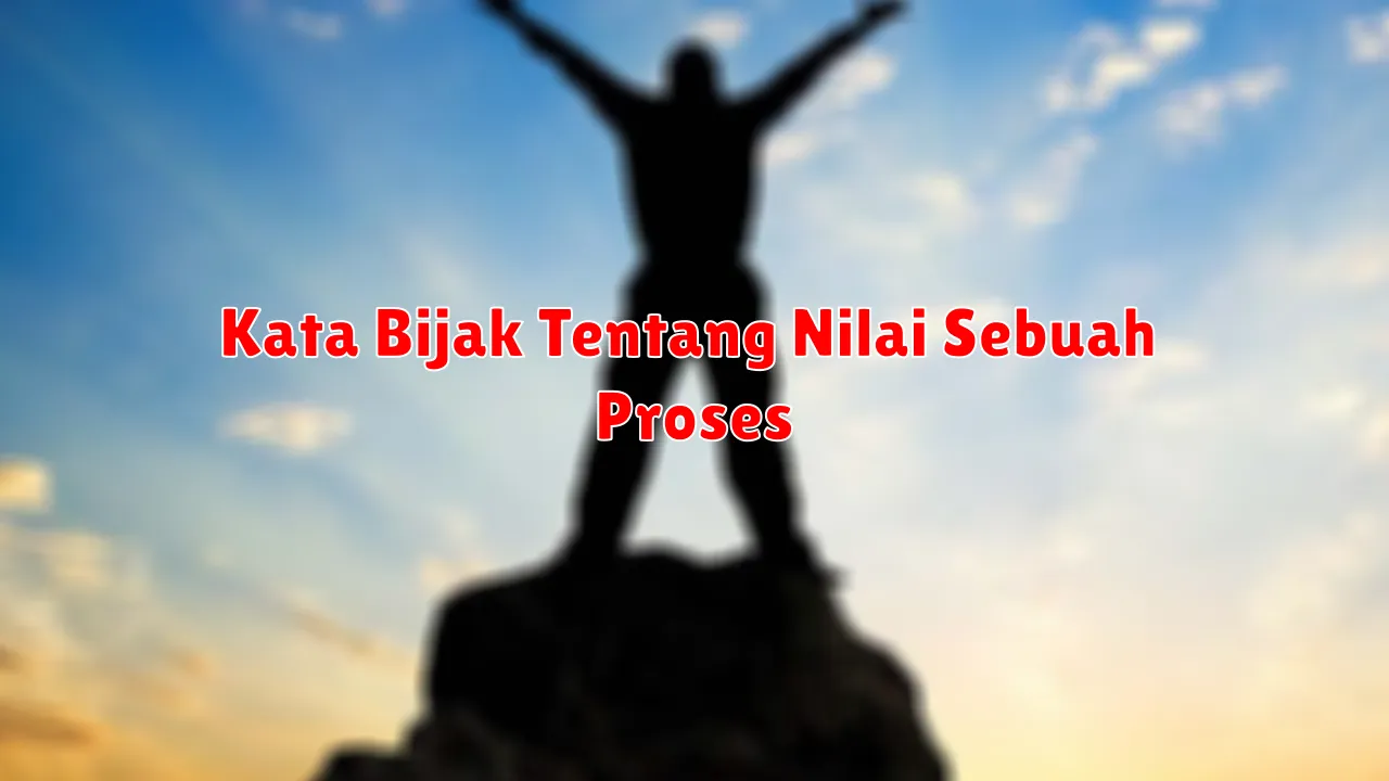 Kata Bijak Tentang Nilai Sebuah Proses