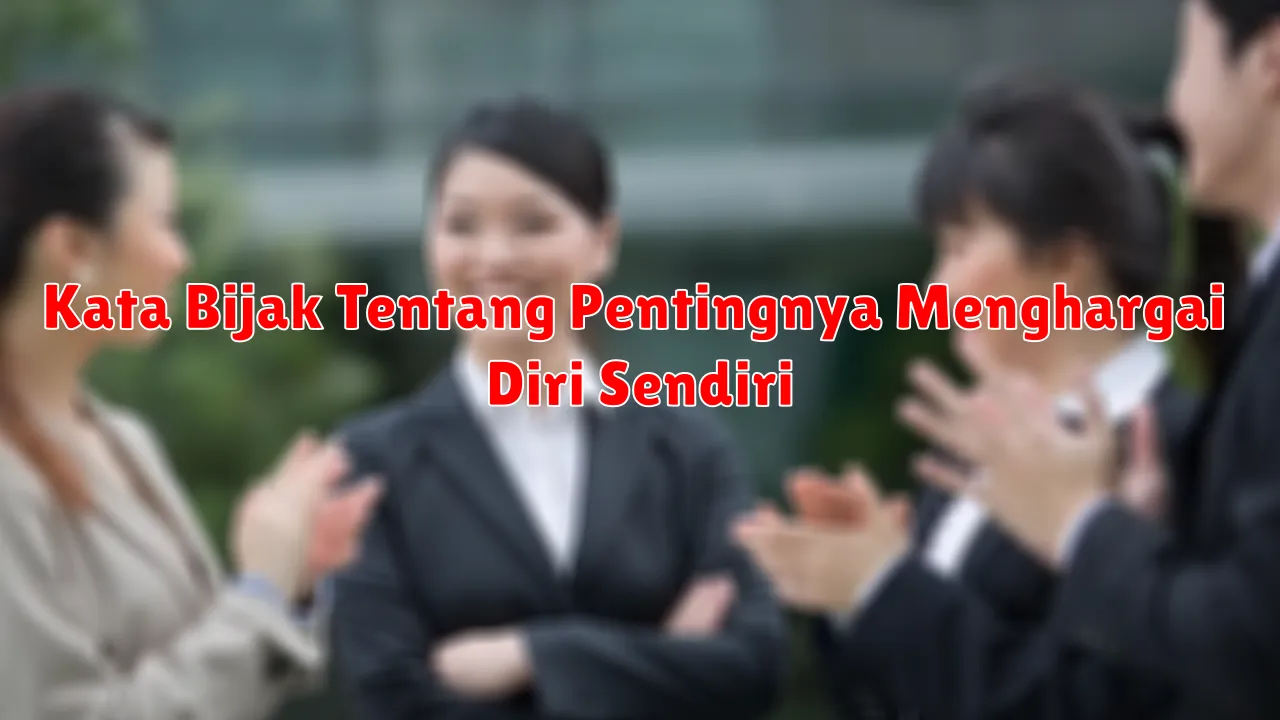 Kata Bijak Tentang Pentingnya Menghargai Diri Sendiri