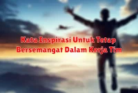 Kata Inspirasi Untuk Tetap Bersemangat Dalam Kerja Tim