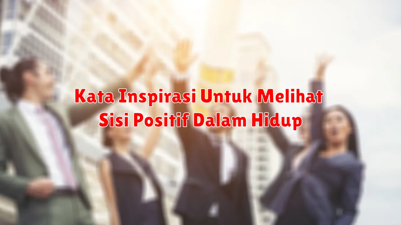 Kata Inspirasi Untuk Melihat Sisi Positif Dalam Hidup