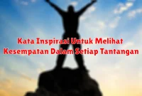 Kata Inspirasi Untuk Melihat Kesempatan Dalam Setiap Tantangan