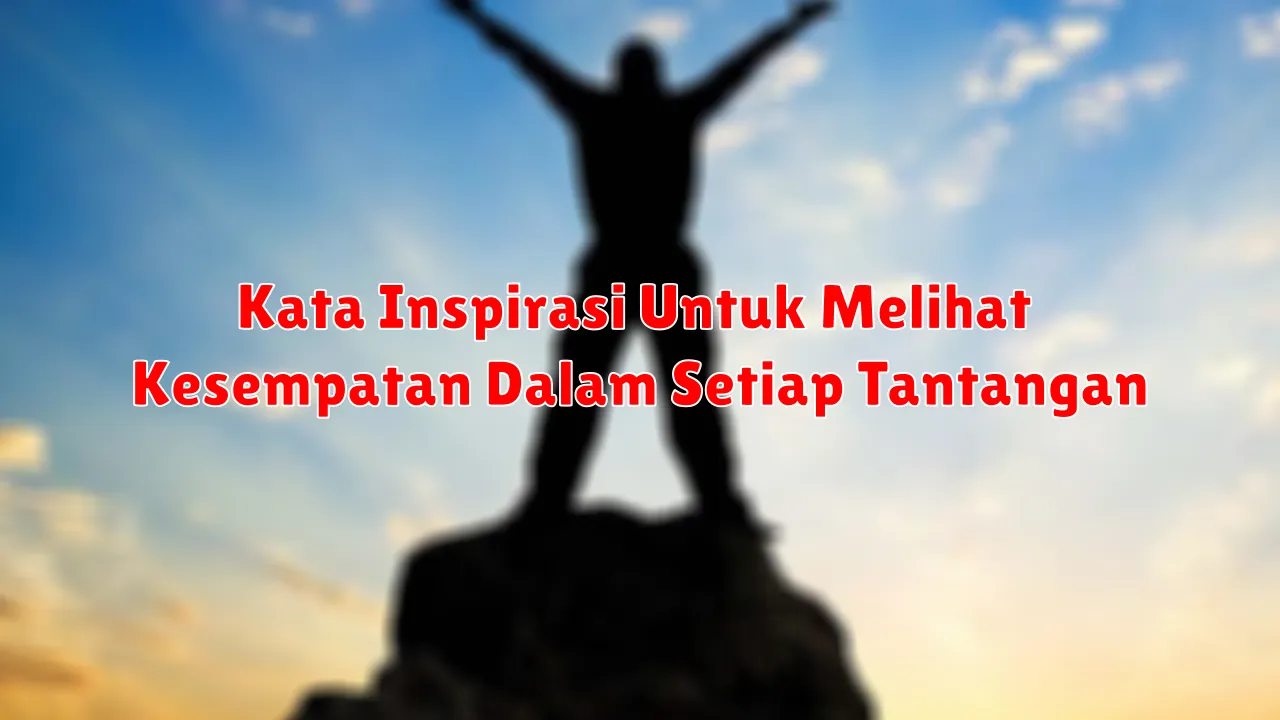 Kata Inspirasi Untuk Melihat Kesempatan Dalam Setiap Tantangan