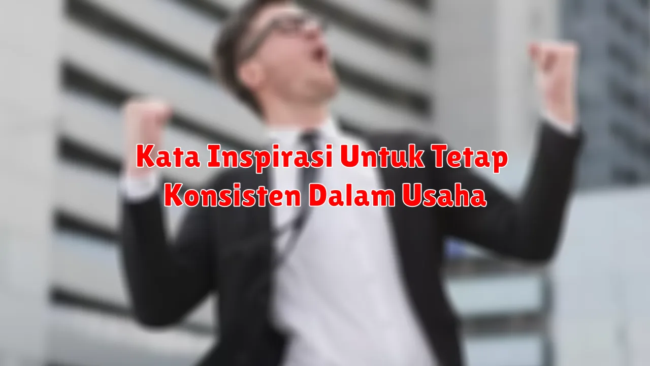 Kata Inspirasi Untuk Tetap Konsisten Dalam Usaha