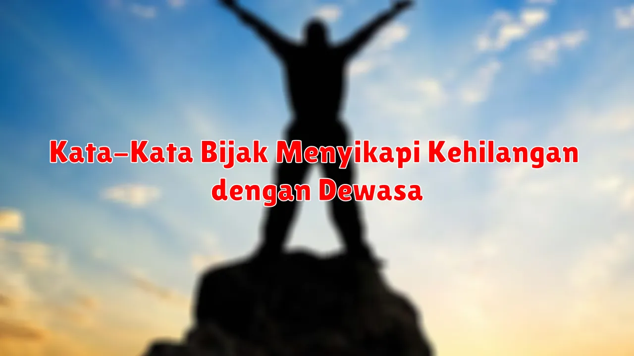 Kata-Kata Bijak Menyikapi Kehilangan dengan Dewasa