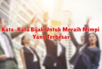 Kata-Kata Bijak Untuk Meraih Mimpi Yang Terbesar