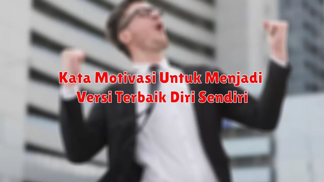 Kata Motivasi Untuk Menjadi Versi Terbaik Diri Sendiri
