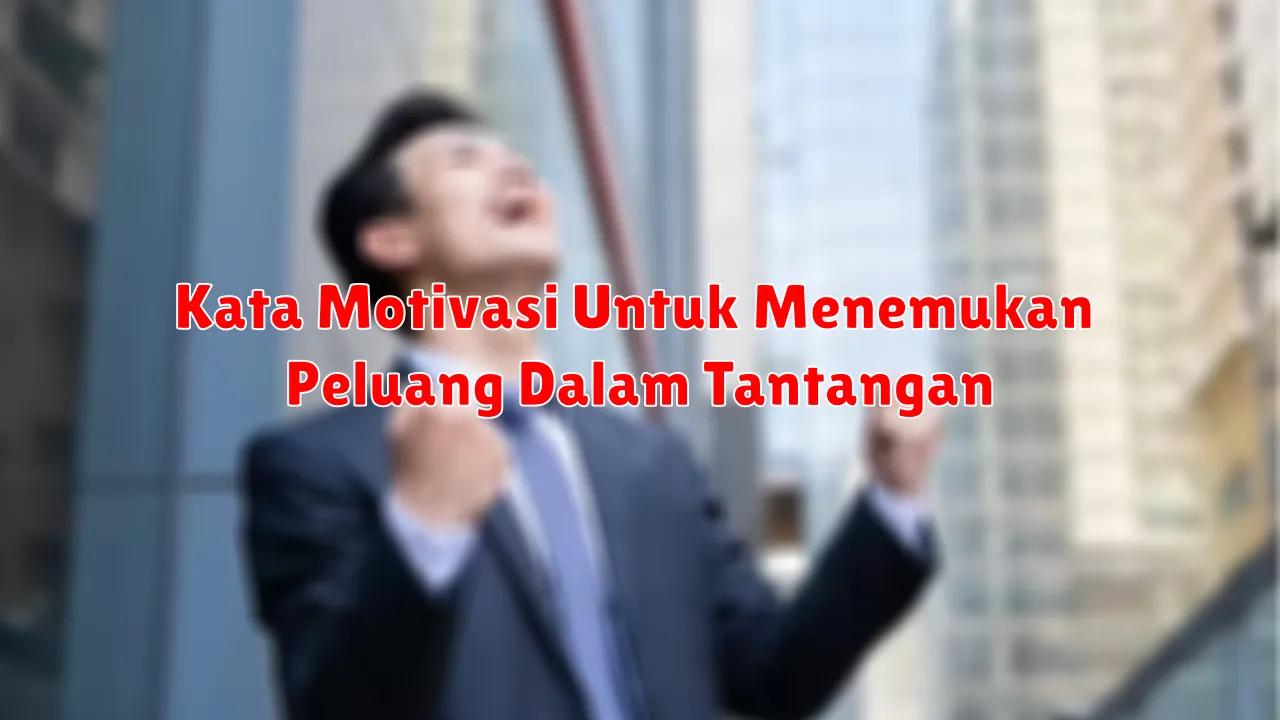 Kata Motivasi Untuk Menemukan Peluang Dalam Tantangan