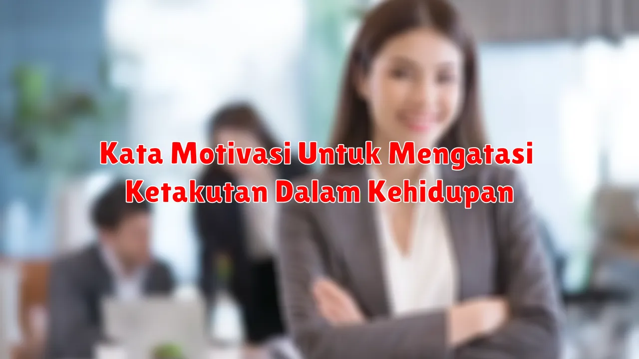 Kata Motivasi Untuk Mengatasi Ketakutan Dalam Kehidupan