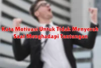 Kata Motivasi Untuk Tidak Menyerah Saat Menghadapi Tantangan