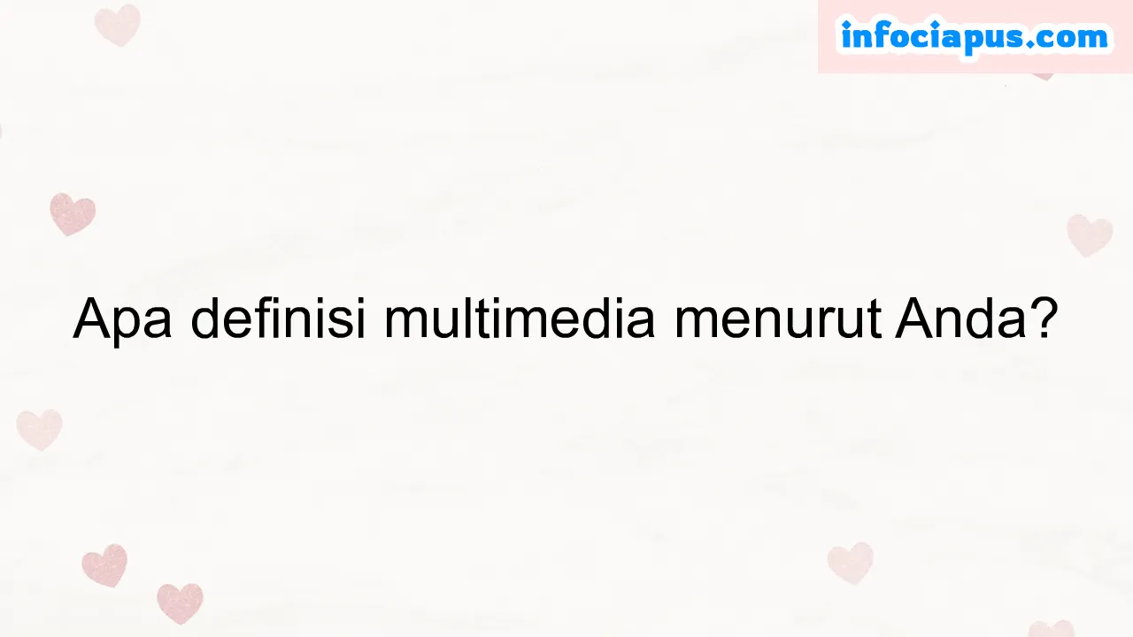 Apa definisi multimedia menurut Anda?