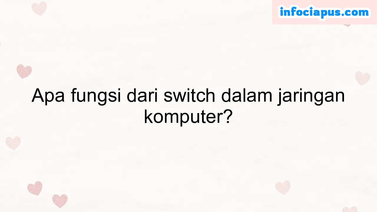 Apa fungsi dari switch dalam jaringan komputer?