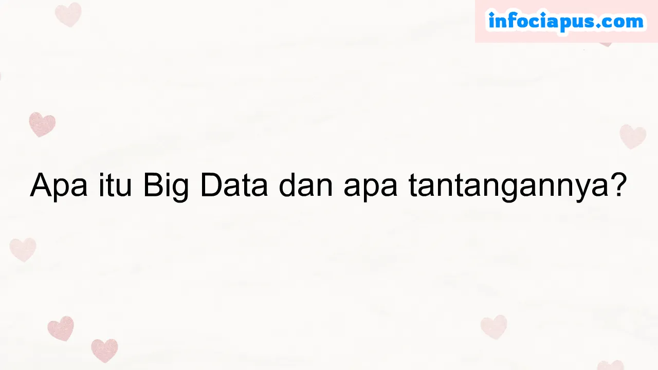 Apa itu Big Data dan apa tantangannya?