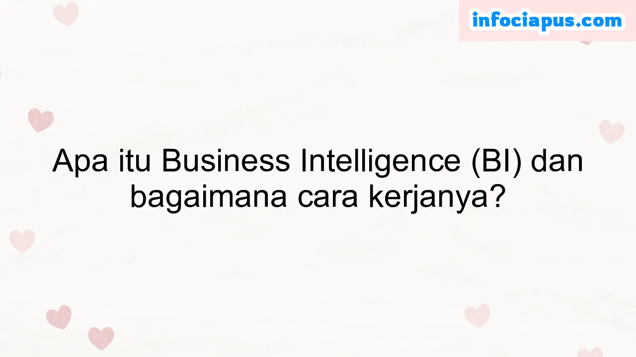 Apa itu Business Intelligence (BI) dan bagaimana cara kerjanya?