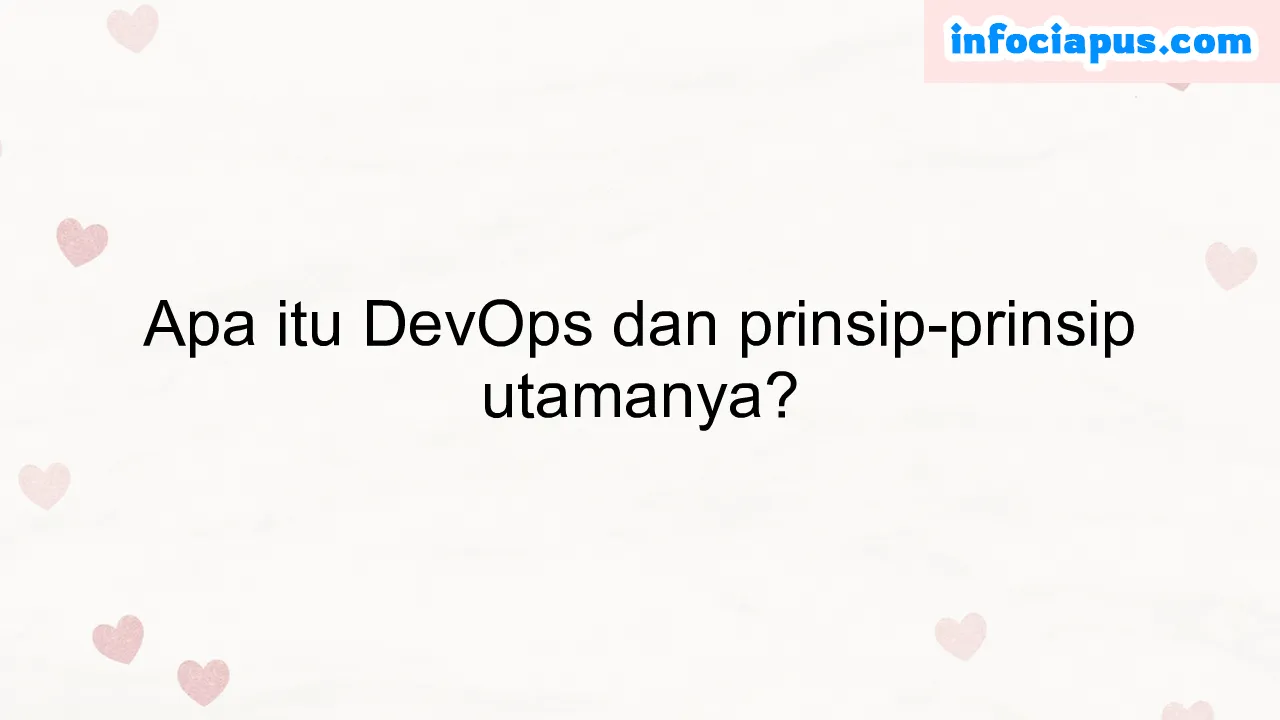 Apa itu DevOps dan prinsip-prinsip utamanya?