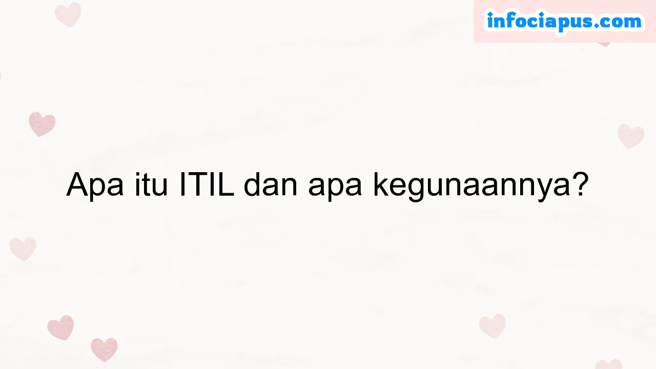 Apa itu ITIL dan apa kegunaannya?