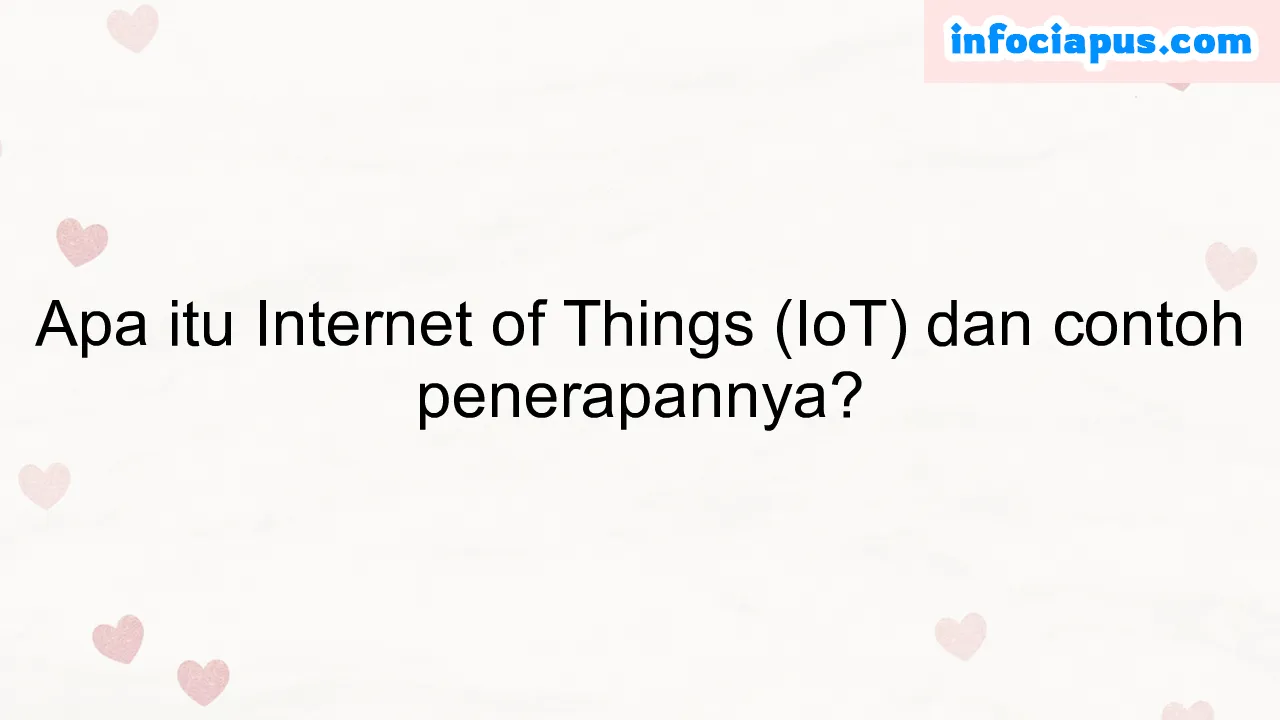 Apa itu Internet of Things (IoT) dan contoh penerapannya?