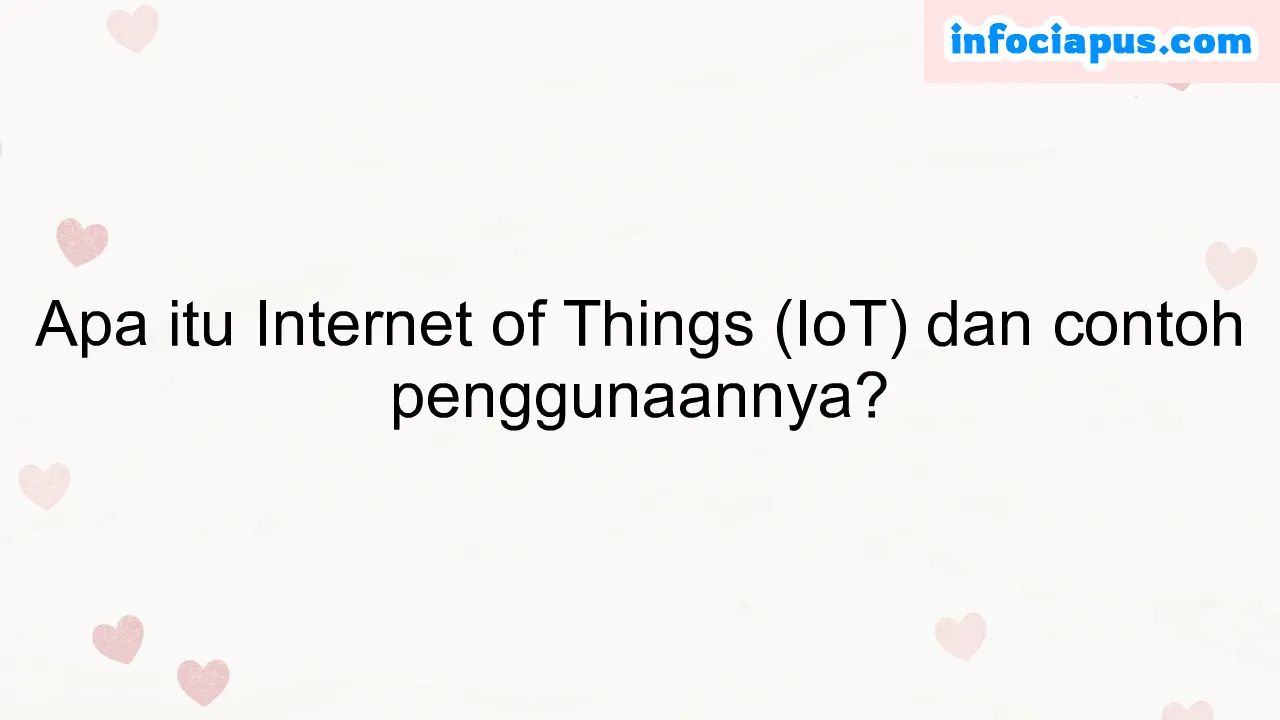 Apa itu Internet of Things (IoT) dan contoh penggunaannya?