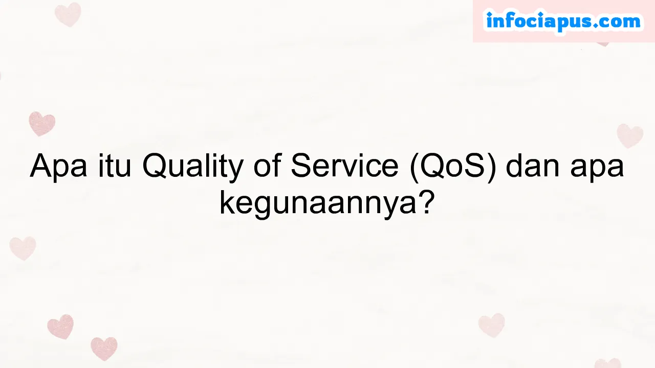 Apa itu Quality of Service (QoS) dan apa kegunaannya?