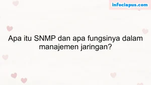 Apa itu SNMP dan apa fungsinya dalam manajemen jaringan?