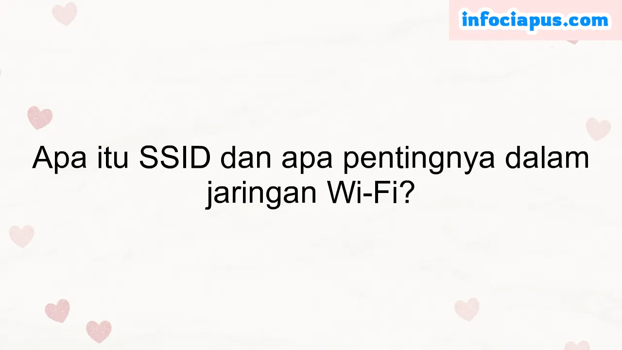 Apa itu SSID dan apa pentingnya dalam jaringan Wi-Fi?