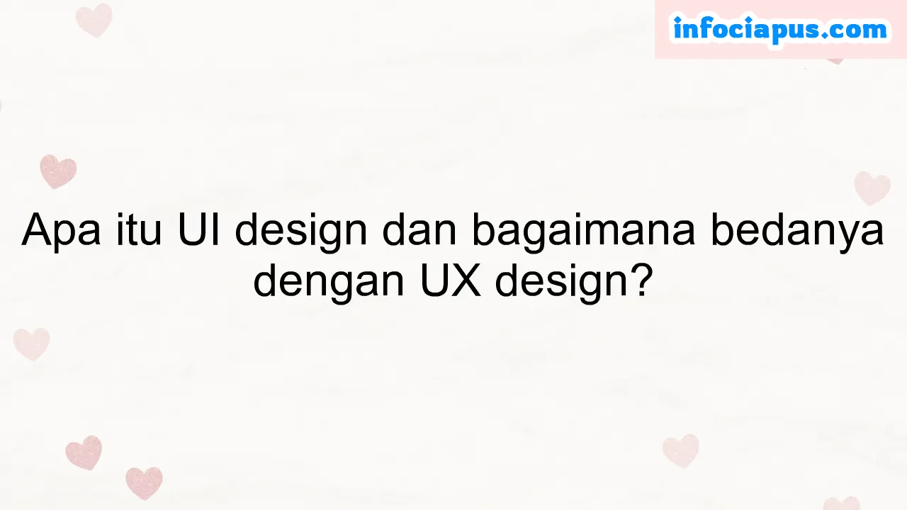 Apa itu UI design dan bagaimana bedanya dengan UX design?