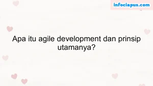 Apa itu agile development dan prinsip utamanya?