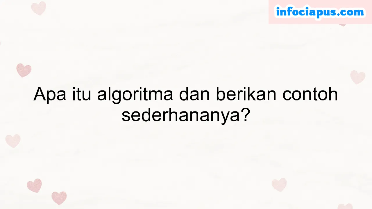 Apa itu algoritma dan berikan contoh sederhananya?