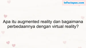 Apa itu augmented reality dan bagaimana perbedaannya dengan virtual reality?