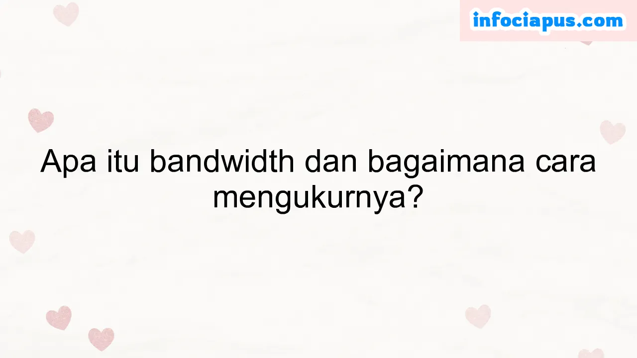 Apa Itu Bandwidth Dan Bagaimana Cara Mengukurnya 7021