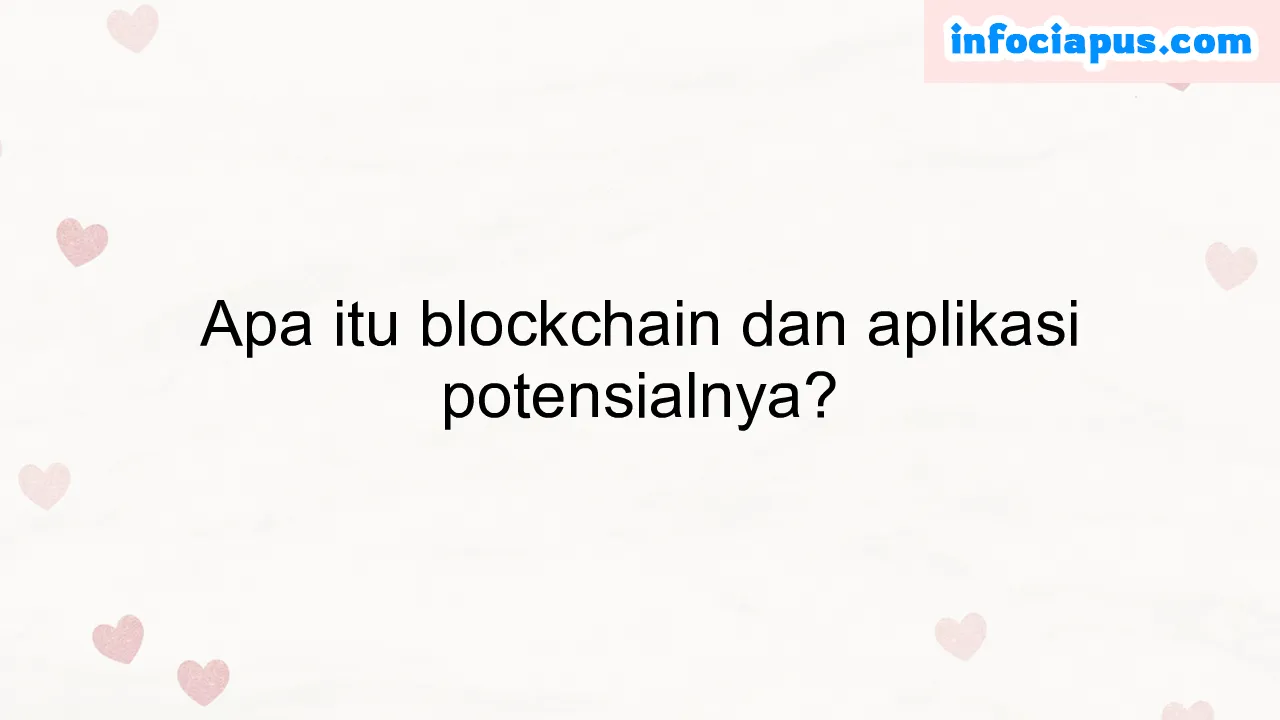 Apa itu blockchain dan aplikasi potensialnya?