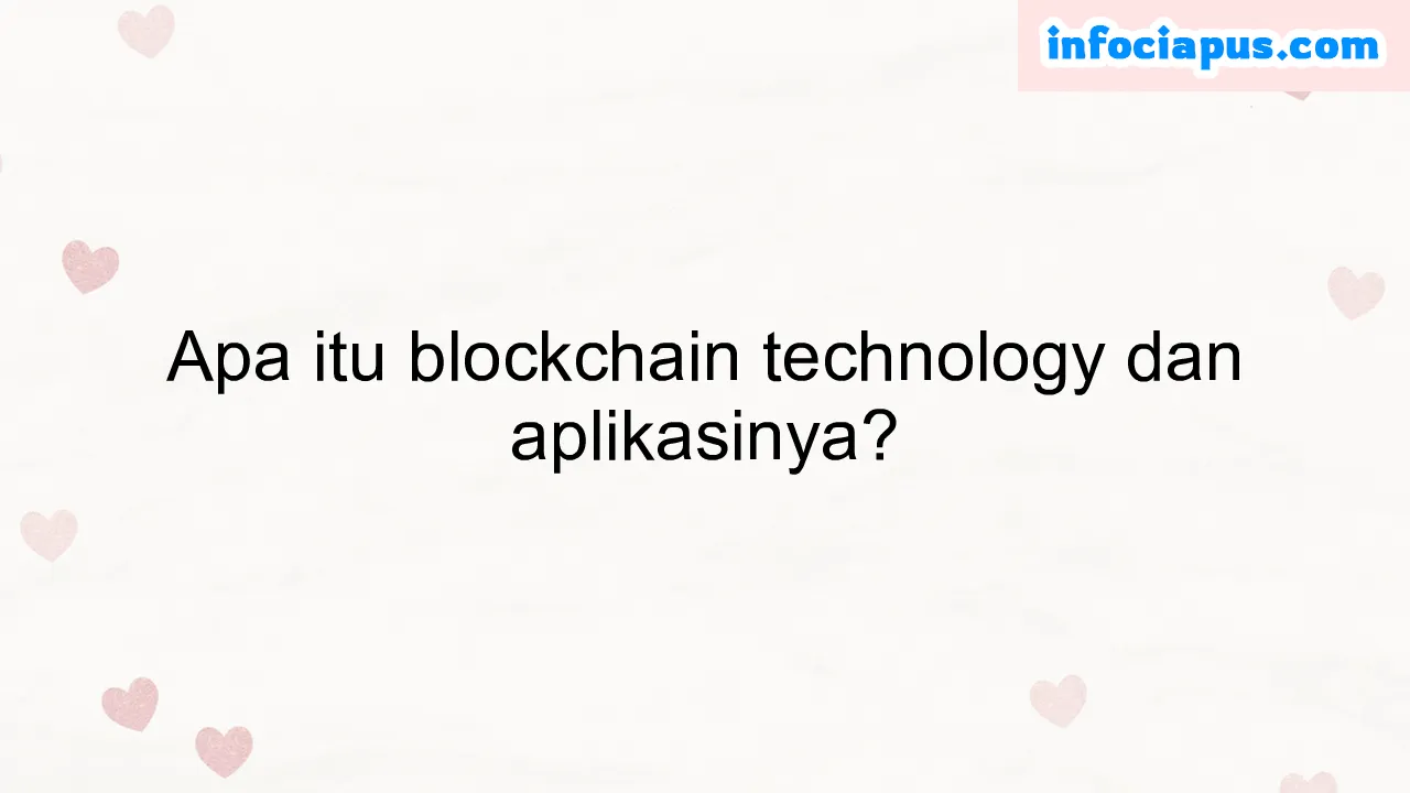 Apa itu blockchain technology dan aplikasinya?