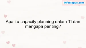 Apa itu capacity planning dalam TI dan mengapa penting?