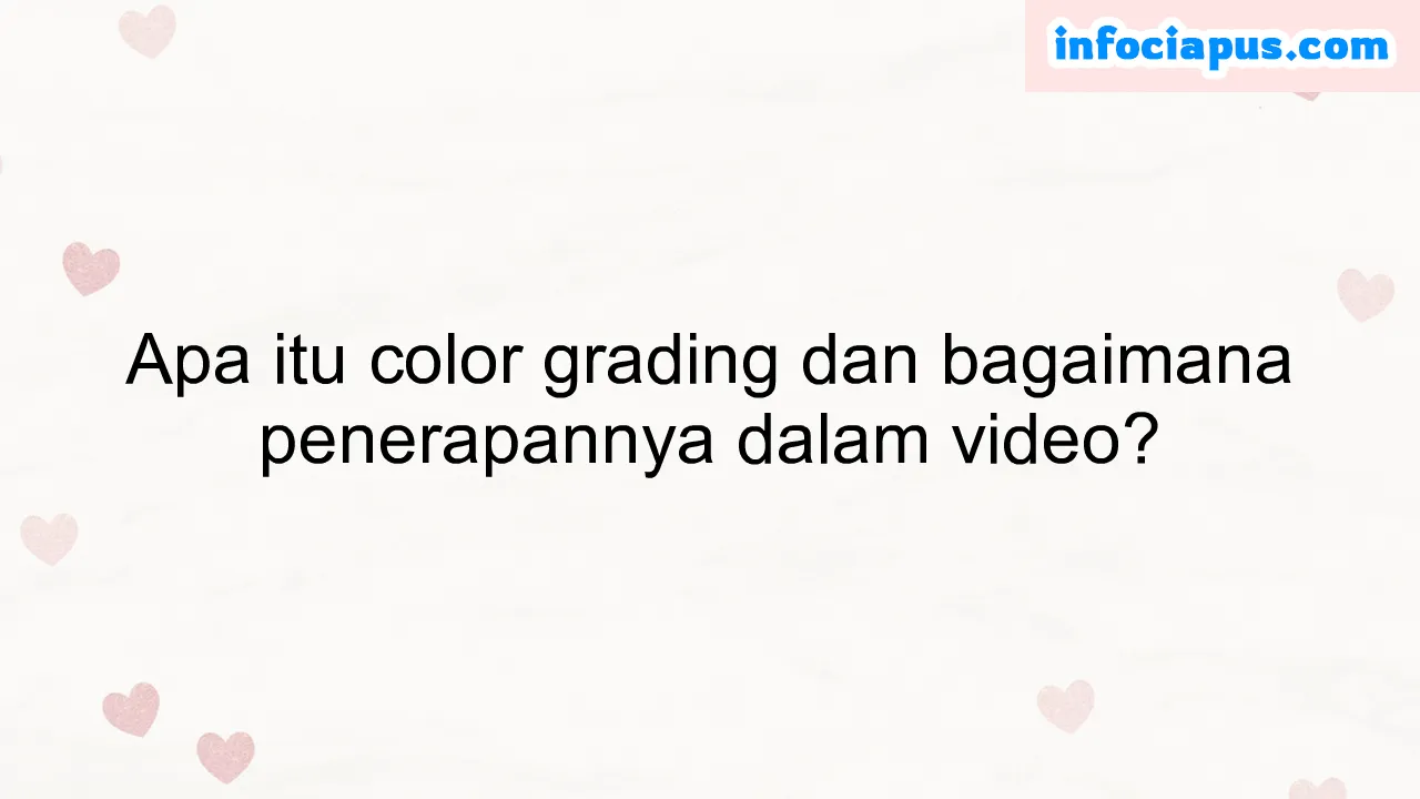 Apa itu color grading dan bagaimana penerapannya dalam video?