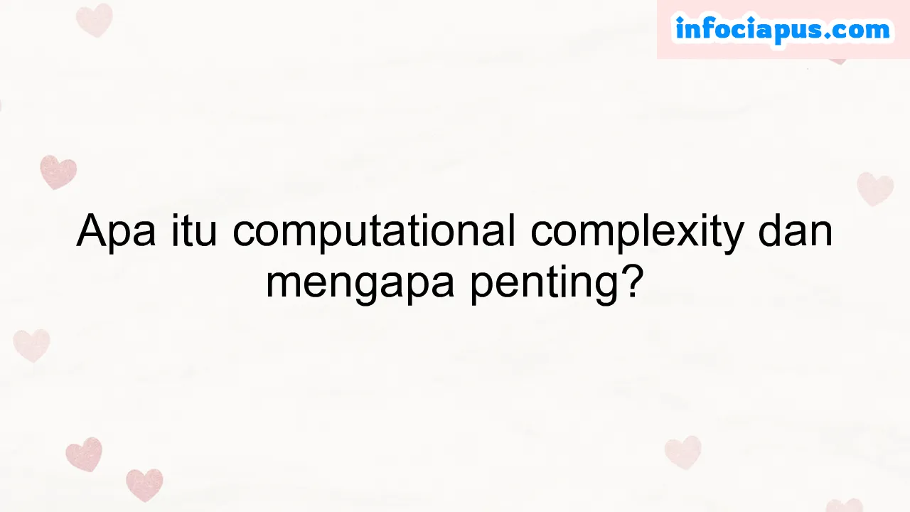 Apa itu computational complexity dan mengapa penting?