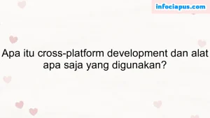 Apa itu cross-platform development dan alat apa saja yang digunakan?