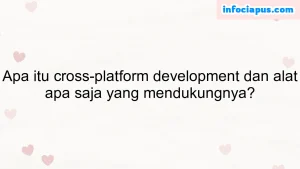 Apa itu cross-platform development dan alat apa saja yang mendukungnya?