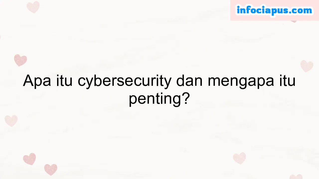 Apa itu cybersecurity dan mengapa itu penting?