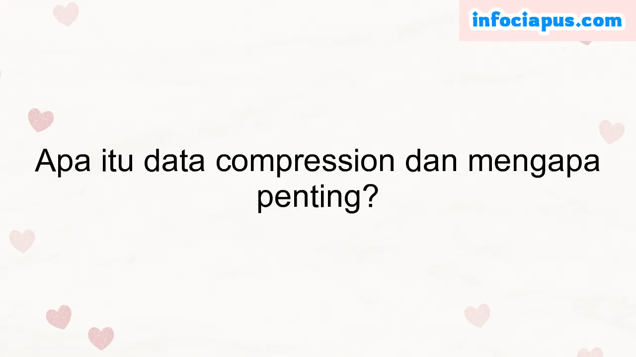 Apa itu data compression dan mengapa penting?