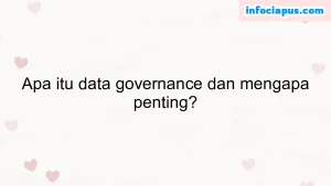 Apa itu data governance dan mengapa penting?