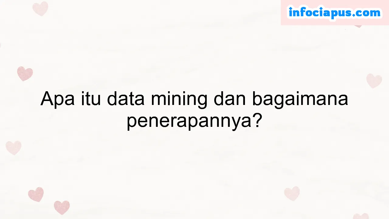 Apa itu data mining dan bagaimana penerapannya?