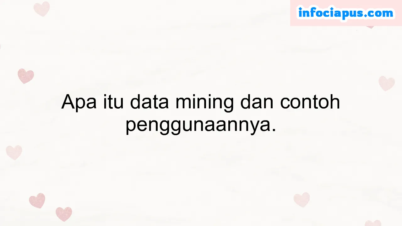 Apa itu data mining dan contoh penggunaannya.