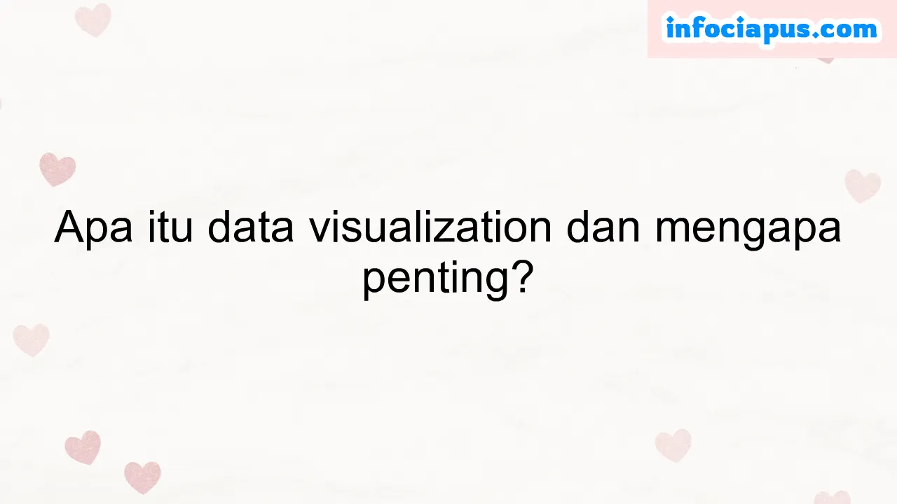 Apa itu data visualization dan mengapa penting?