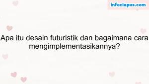 Apa itu desain futuristik dan bagaimana cara mengimplementasikannya?