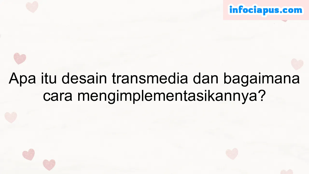 Apa itu desain transmedia dan bagaimana cara mengimplementasikannya?