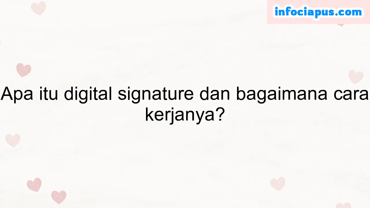 Apa itu digital signature dan bagaimana cara kerjanya? - infociapus.com