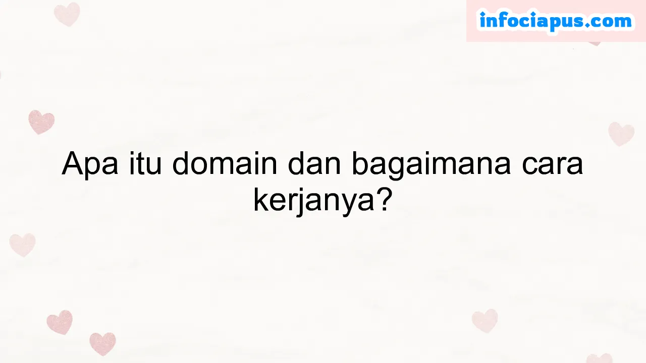 Apa itu domain dan bagaimana cara kerjanya?